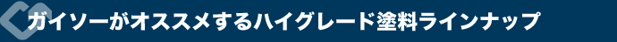 ガイソーがオススメするハイグレード塗料ラインナップ