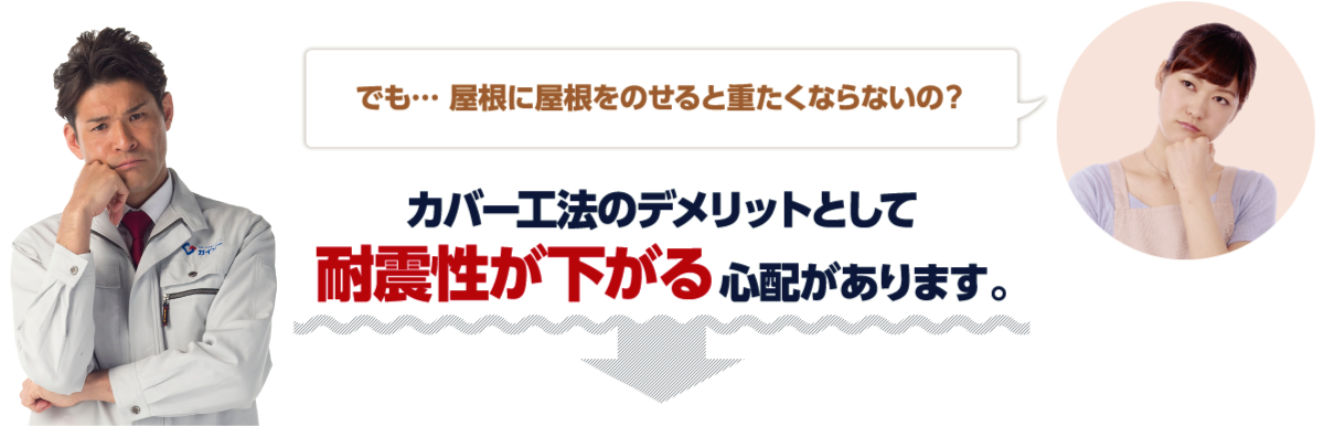 カバー工法のデメリットとして耐震性が下がる心配があります。