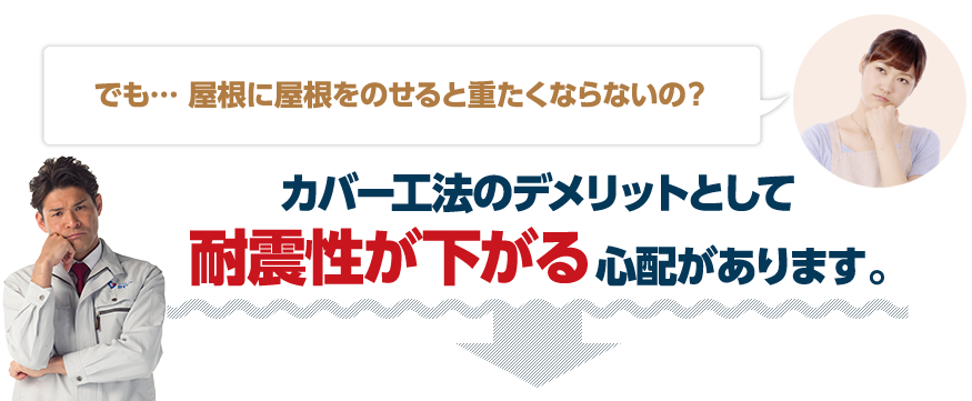 カバー工法のデメリットとして耐震性が下がる心配があります。